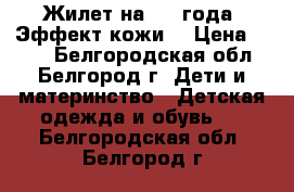 Жилет на 2-4 года. Эффект кожи. › Цена ­ 200 - Белгородская обл., Белгород г. Дети и материнство » Детская одежда и обувь   . Белгородская обл.,Белгород г.